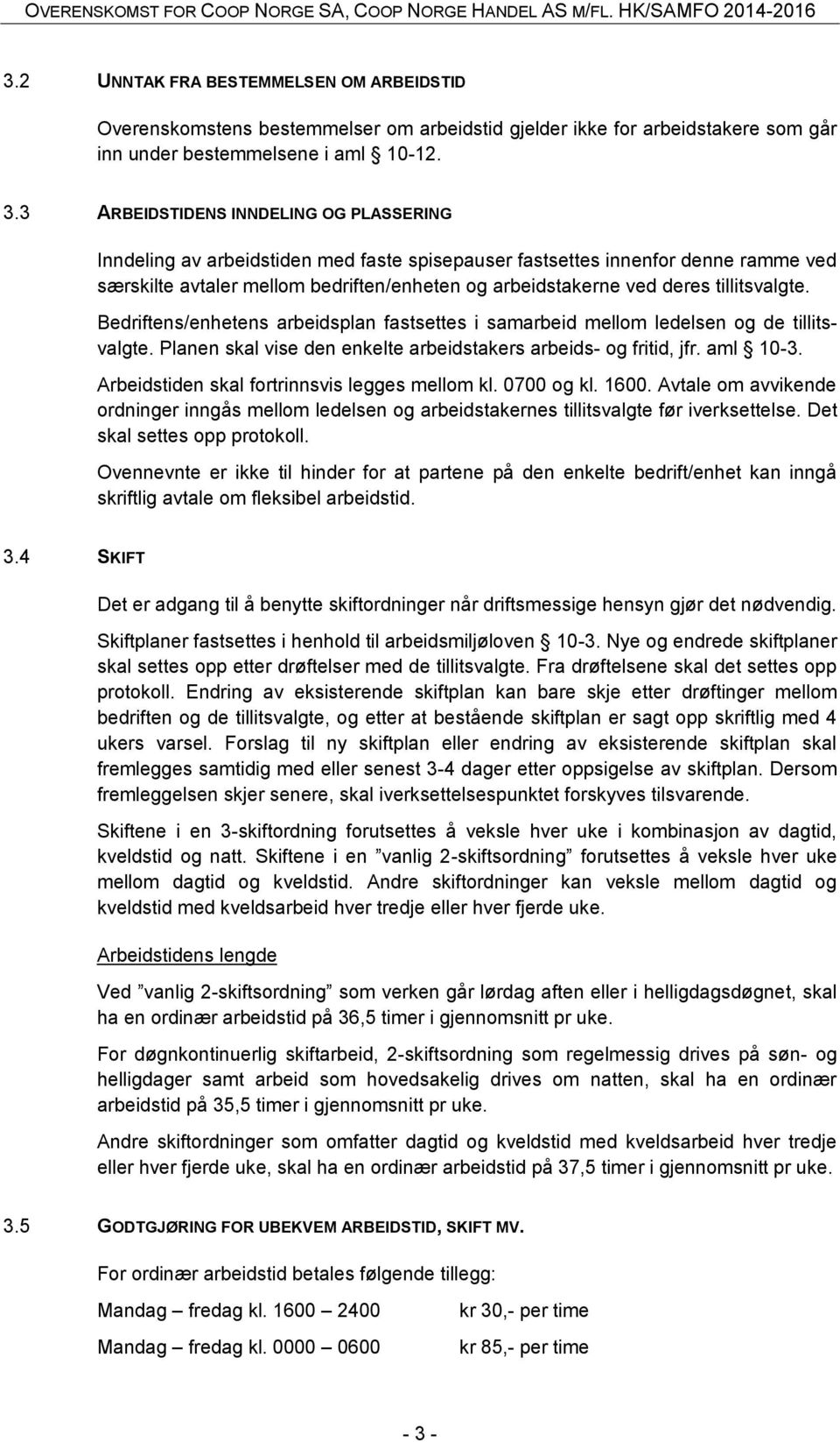 tillitsvalgte. Bedriftens/enhetens arbeidsplan fastsettes i samarbeid mellom ledelsen og de tillitsvalgte. Planen skal vise den enkelte arbeidstakers arbeids- og fritid, jfr. aml 10-3.