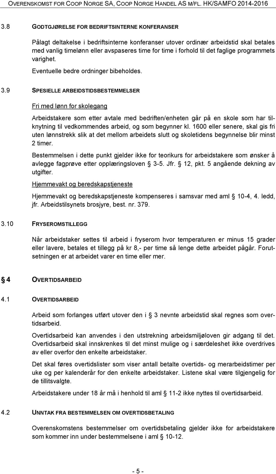 9 SPESIELLE ARBEIDSTIDSBESTEMMELSER Fri med lønn for skolegang Arbeidstakere som etter avtale med bedriften/enheten går på en skole som har tilknytning til vedkommendes arbeid, og som begynner kl.