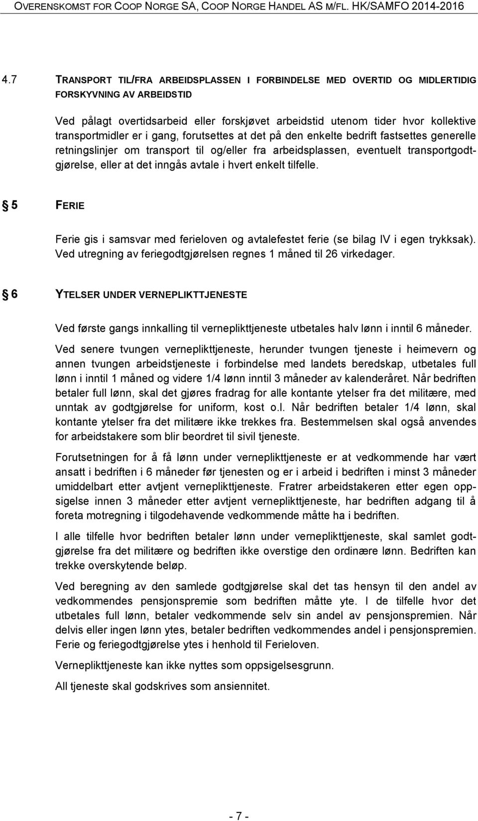 inngås avtale i hvert enkelt tilfelle. 5 FERIE Ferie gis i samsvar med ferieloven og avtalefestet ferie (se bilag IV i egen trykksak).