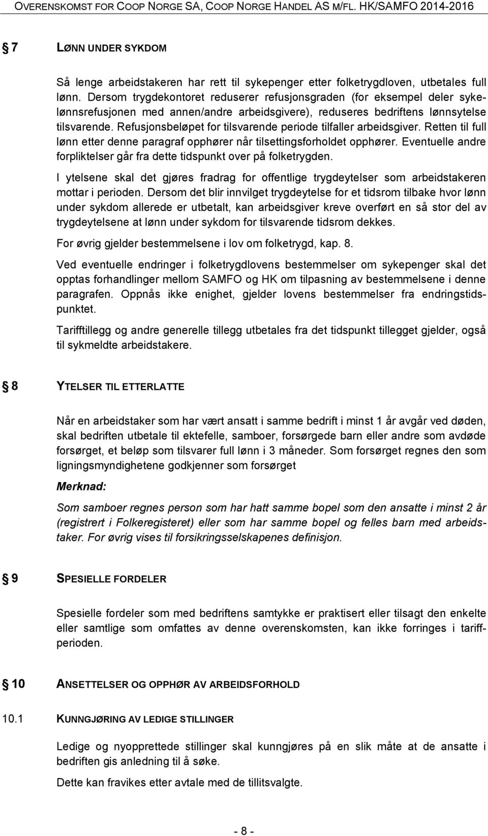 Refusjonsbeløpet for tilsvarende periode tilfaller arbeidsgiver. Retten til full lønn etter denne paragraf opphører når tilsettingsforholdet opphører.