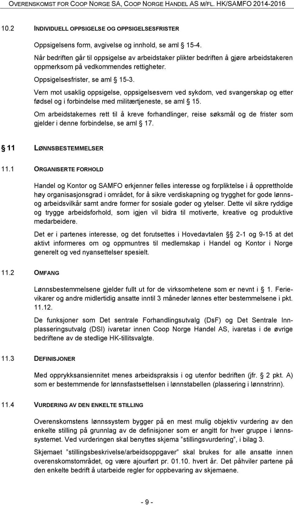 Vern mot usaklig oppsigelse, oppsigelsesvern ved sykdom, ved svangerskap og etter fødsel og i forbindelse med militærtjeneste, se aml 15.