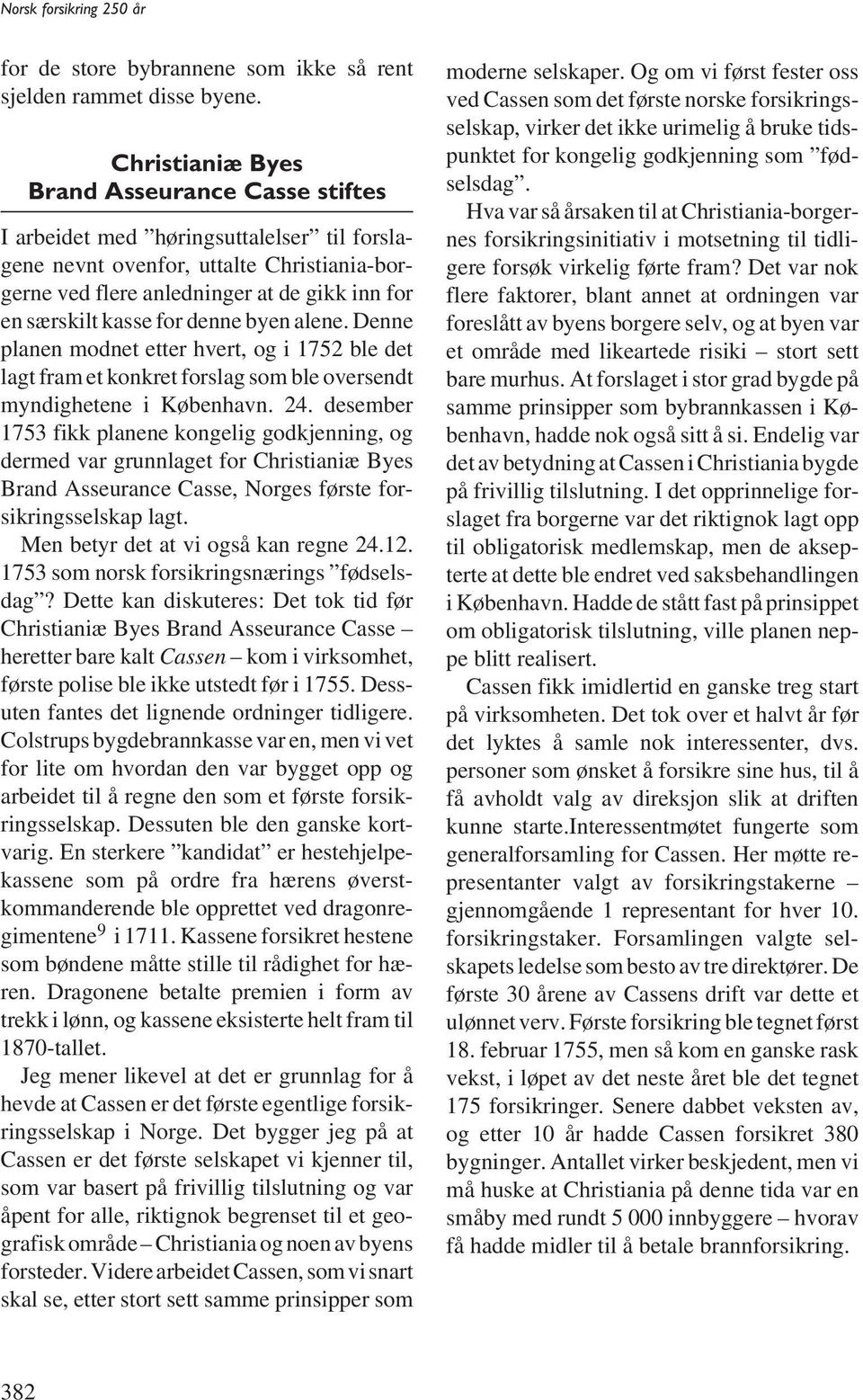 for denne byen alene. Denne planen modnet etter hvert, og i 1752 ble det lagt fram et konkret forslag som ble oversendt myndighetene i København. 24.