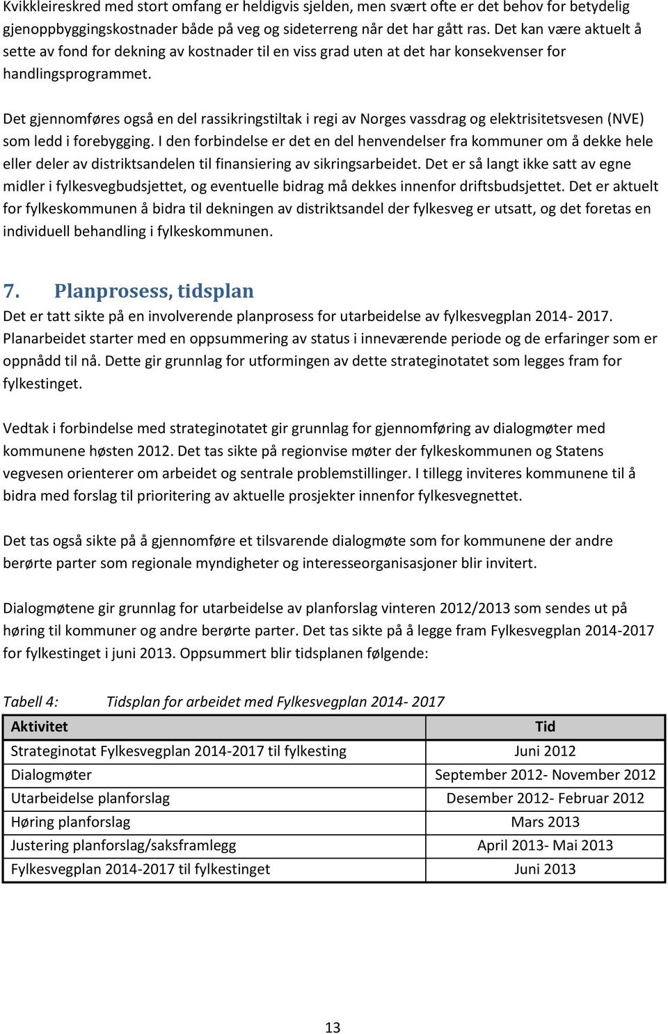 Det gjennomføres også en del rassikringstiltak i regi av Norges vassdrag og elektrisitetsvesen (NVE) som ledd i forebygging.