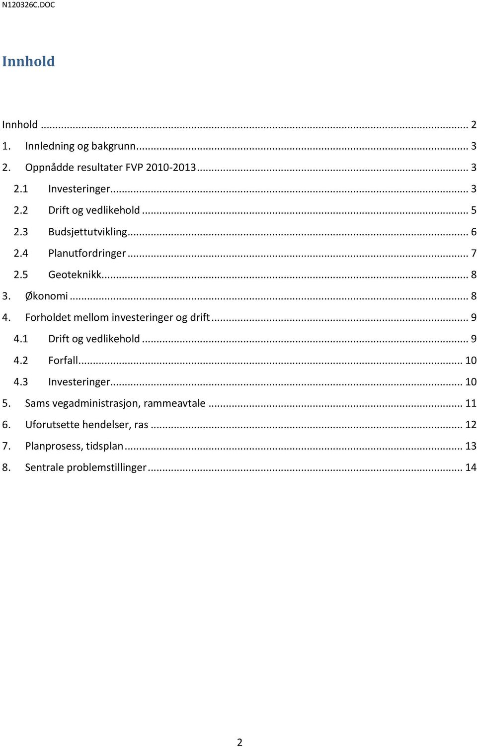 Forholdet mellom investeringer og drift... 9 4.1 Drift og vedlikehold... 9 4.2 Forfall... 10 4.3 Investeringer... 10 5.