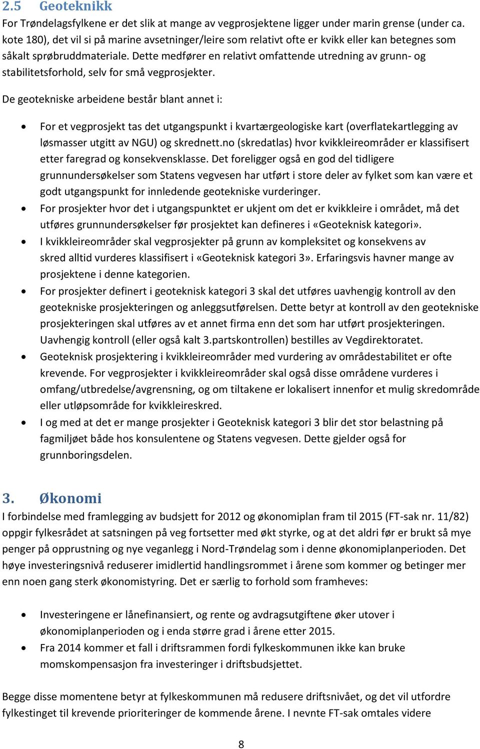 Dette medfører en relativt omfattende utredning av grunn- og stabilitetsforhold, selv for små vegprosjekter.