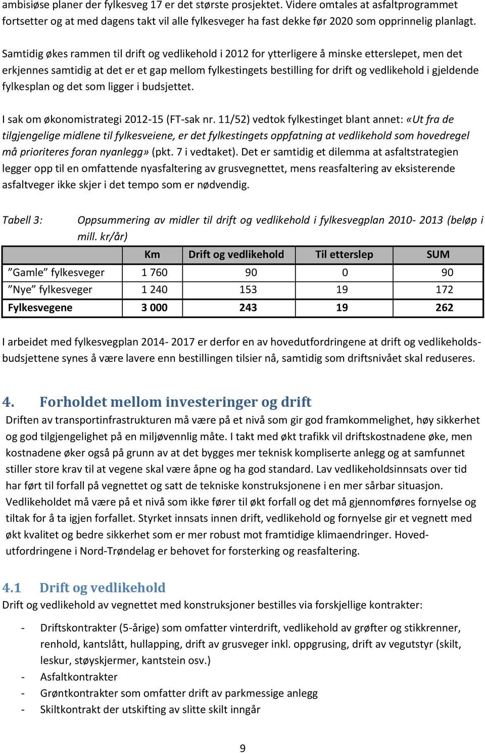 gjeldende fylkesplan og det som ligger i budsjettet. I sak om økonomistrategi 2012-15 (FT-sak nr.