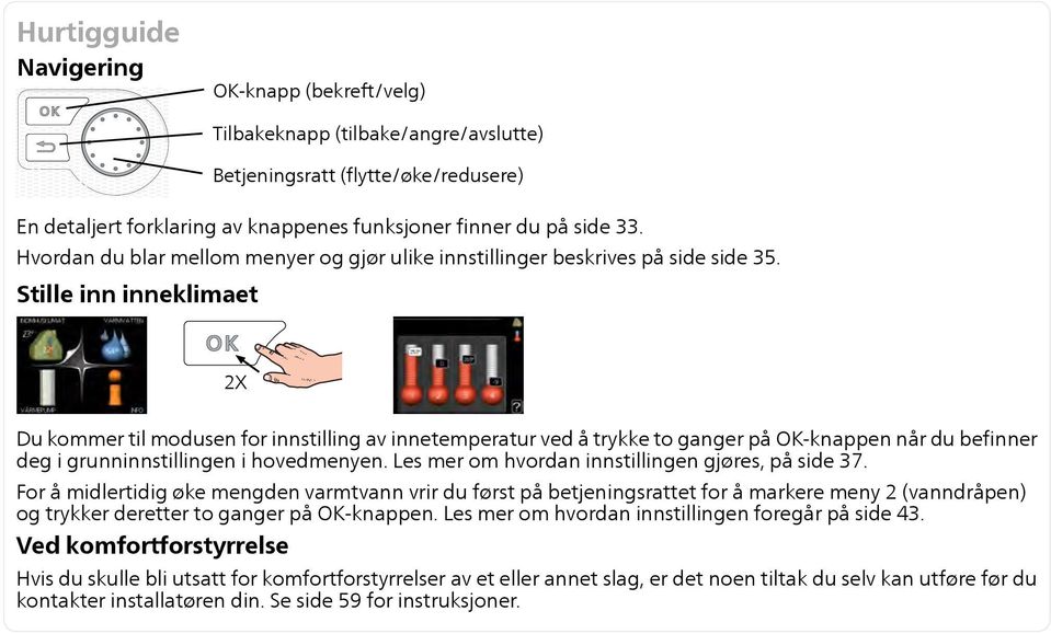 Stille inn inneklimaet 2X Du kommer til modusen for innstilling av innetemperatur ved å trykke to ganger på OK-knappen når du befinner deg i grunninnstillingen i hovedmenyen.