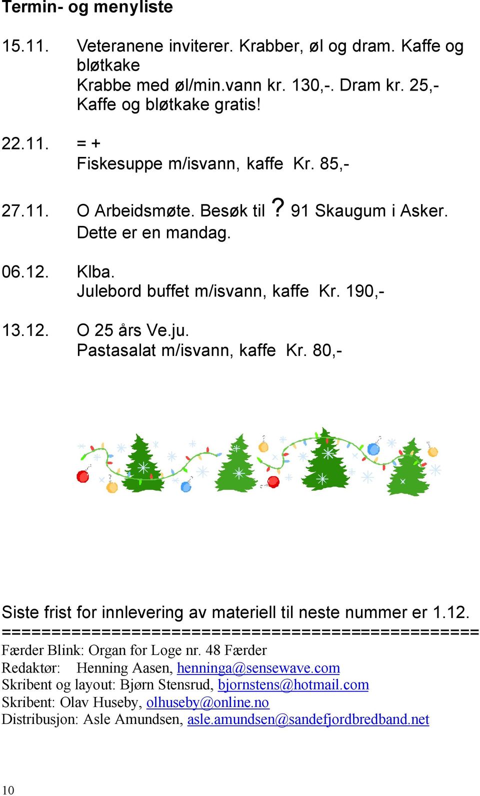 80,- Siste frist for innlevering av materiell til neste nummer er 1.12. ================================================ Færder Blink: Organ for Loge nr.