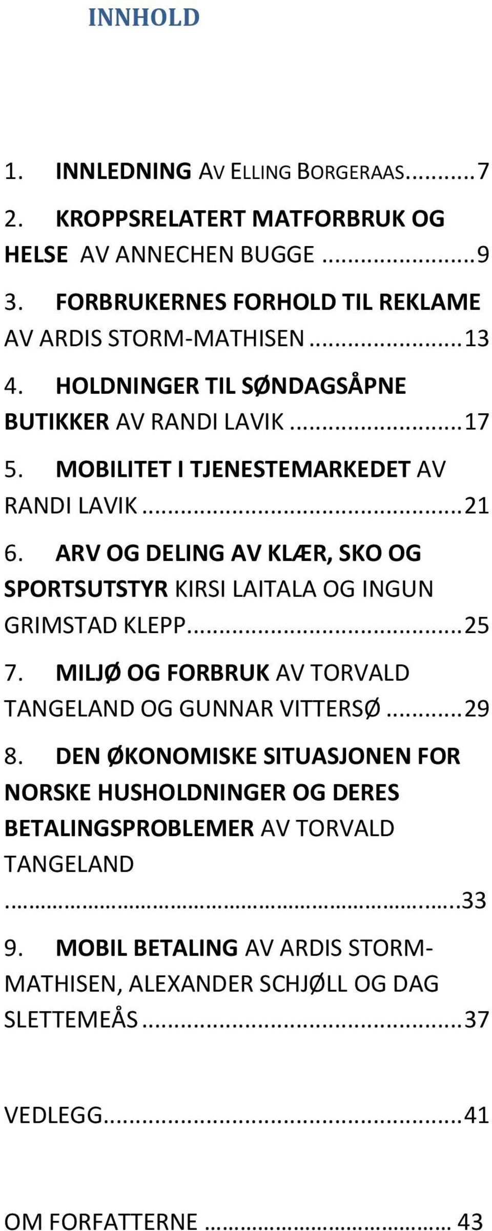 ARV OG DELING AV KLÆR, SKO OG SPORTSUTSTYR KIRSI LAITALA OG INGUN GRIMSTAD KLEPP... 25 7. MILJØ OG FORBRUK AV TORVALD TANGELAND OG GUNNAR VITTERSØ... 29 8.