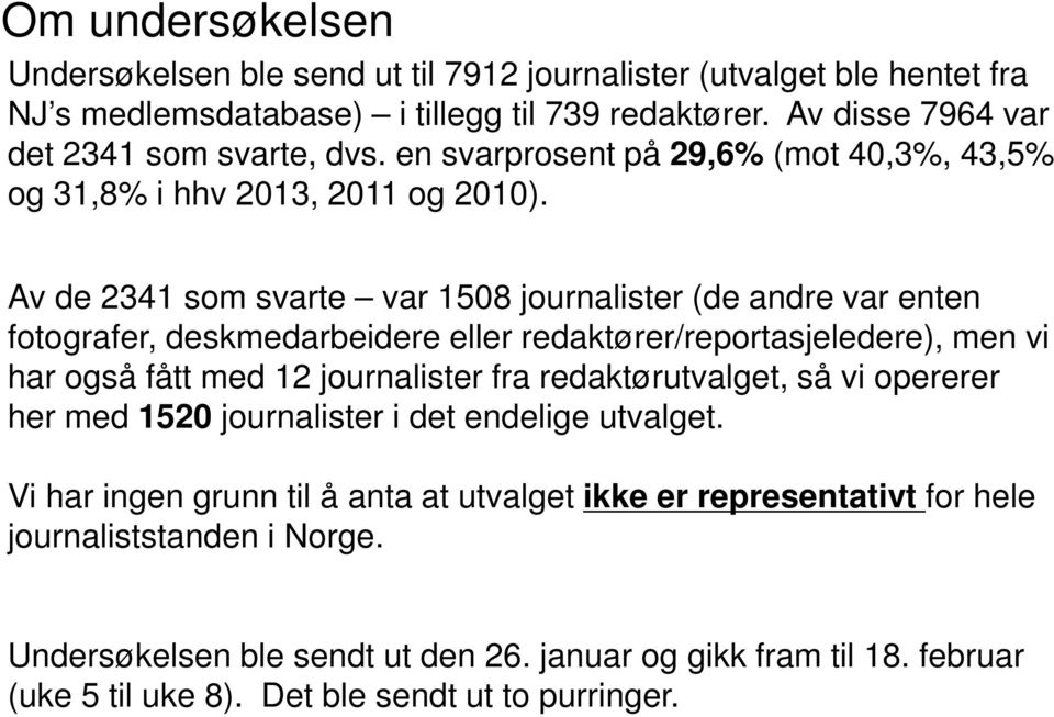 Av de 41 som svarte var 1508 journalister (de andre var enten fotografer, deskmedarbeidere eller redaktører/reportasjeledere), men vi har også fått med 1 journalister fra