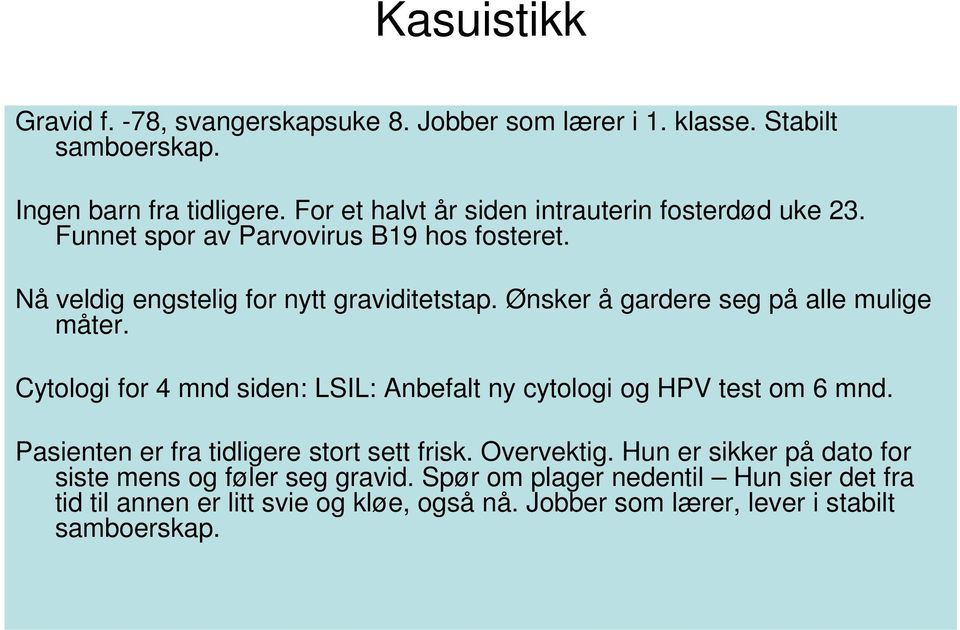 Ønsker å gardere seg på alle mulige måter. Cytologi for 4 mnd siden: LSIL: Anbefalt ny cytologi og HPV test om 6 mnd.