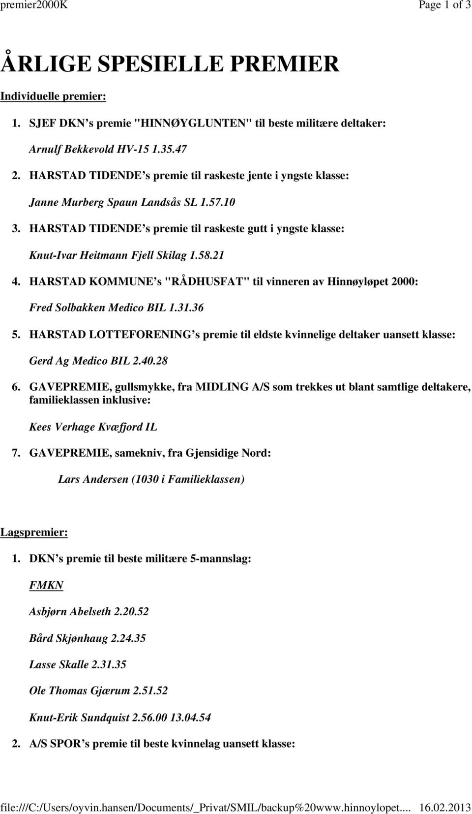 21 4. HARSTAD KOMMUNE s "RÅDHUSFAT" til vinneren av Hinnøyløpet 2000: Fred Solbakken Medico BIL 1.31.36 5.