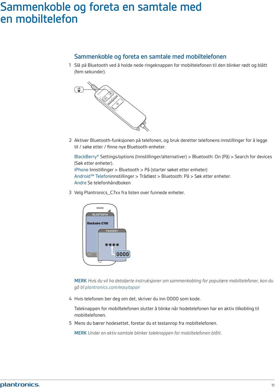 BlackBerry Settings/options (Innstillinger/alternativer) > Bluetooth: On (På) > Search for devices (Søk etter enheter).