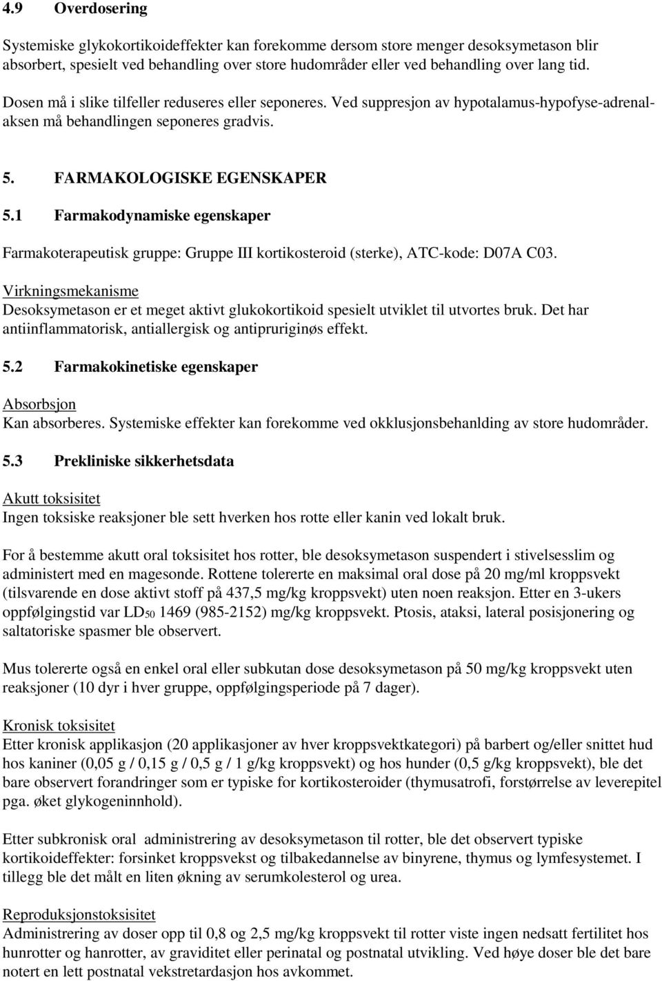 1 Farmakodynamiske egenskaper Farmakoterapeutisk gruppe: Gruppe III kortikosteroid (sterke), ATC-kode: D07A C03.