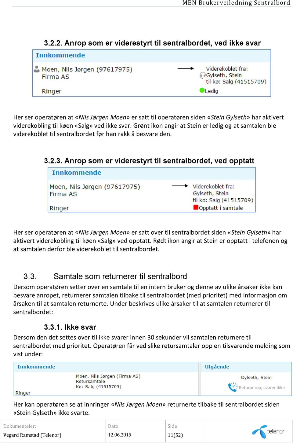 2.3. Anrop som er viderestyrt til sentralbordet, ved opptatt Her ser operatøren at «Nils Jørgen Moen» er satt over til sentralbordet siden «Stein Gylseth» har aktivert viderekobling til køen «Salg»