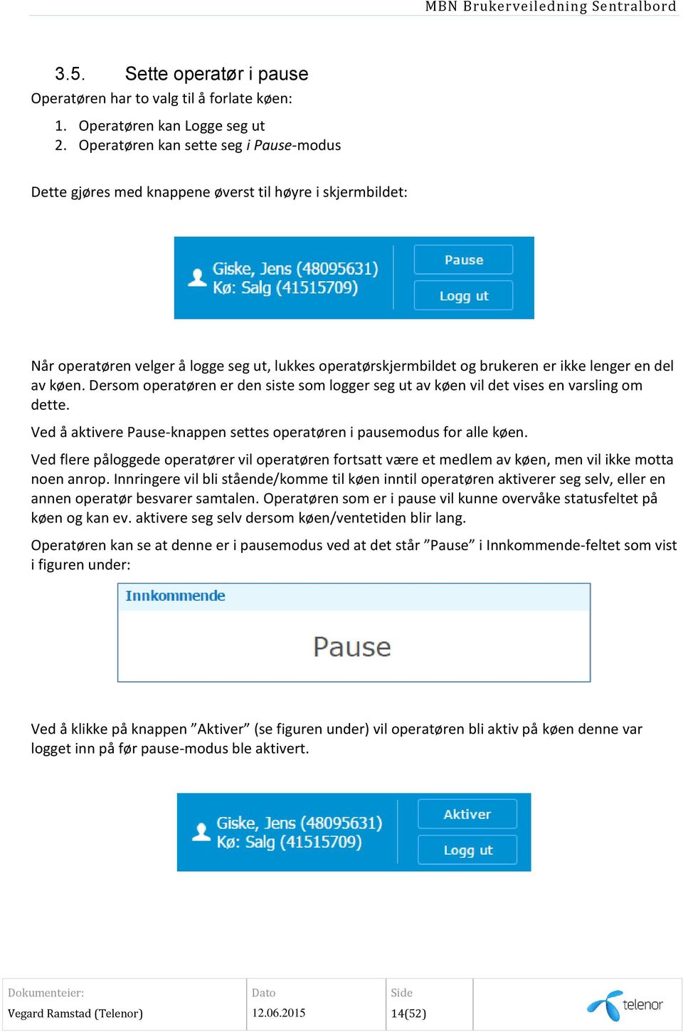 av køen. Dersom operatøren er den siste som logger seg ut av køen vil det vises en varsling om dette. Ved å aktivere Pause-knappen settes operatøren i pausemodus for alle køen.