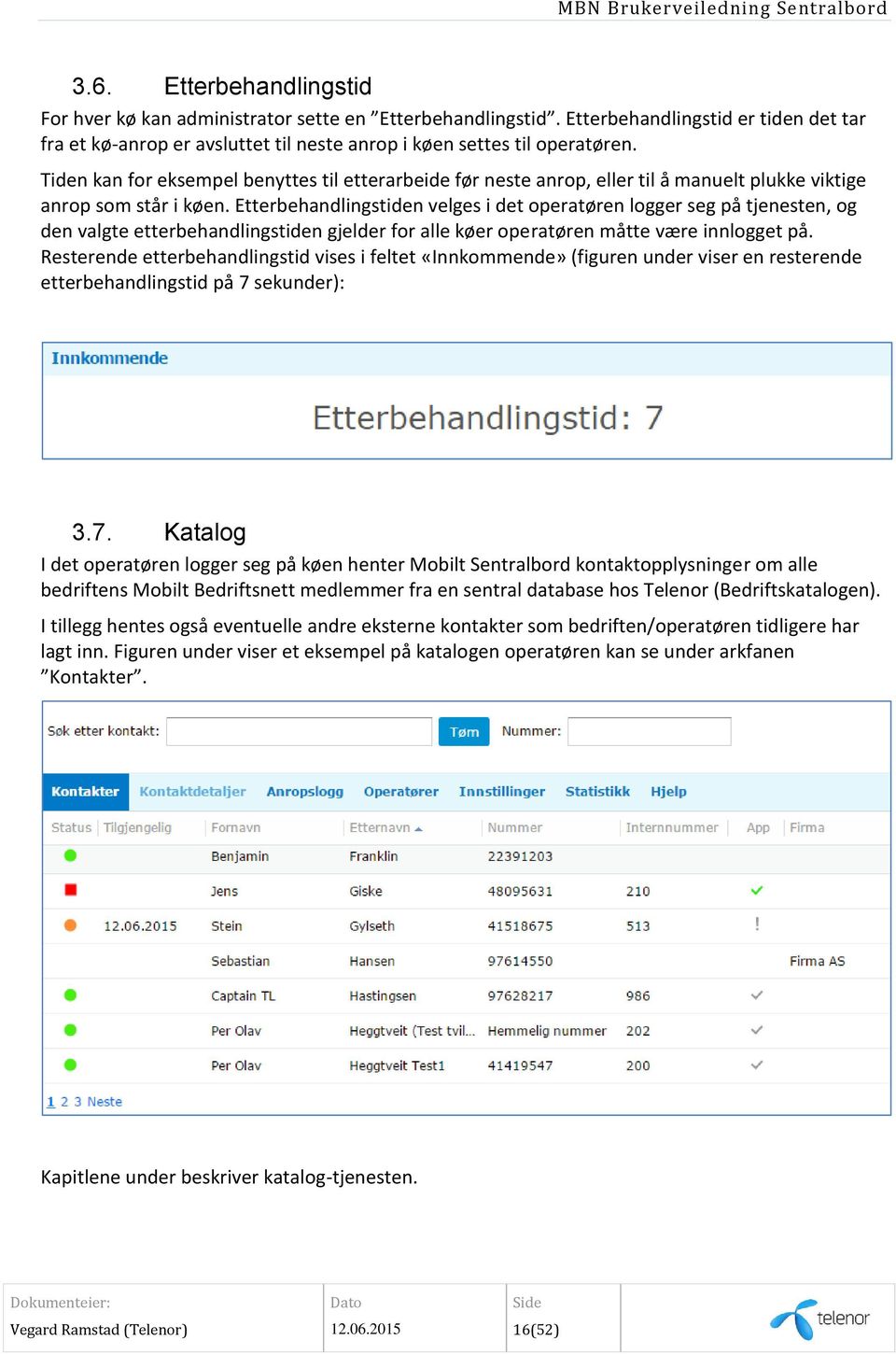 Etterbehandlingstiden velges i det operatøren logger seg på tjenesten, og den valgte etterbehandlingstiden gjelder for alle køer operatøren måtte være innlogget på.