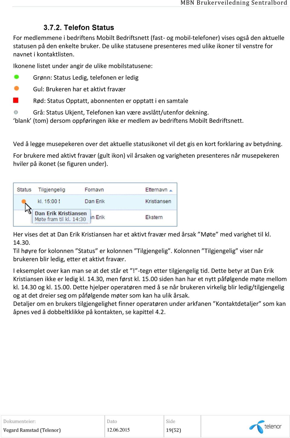 Ikonene listet under angir de ulike mobilstatusene: Grønn: Status Ledig, telefonen er ledig Gul: Brukeren har et aktivt fravær Rød: Status Opptatt, abonnenten er opptatt i en samtale Grå: Status