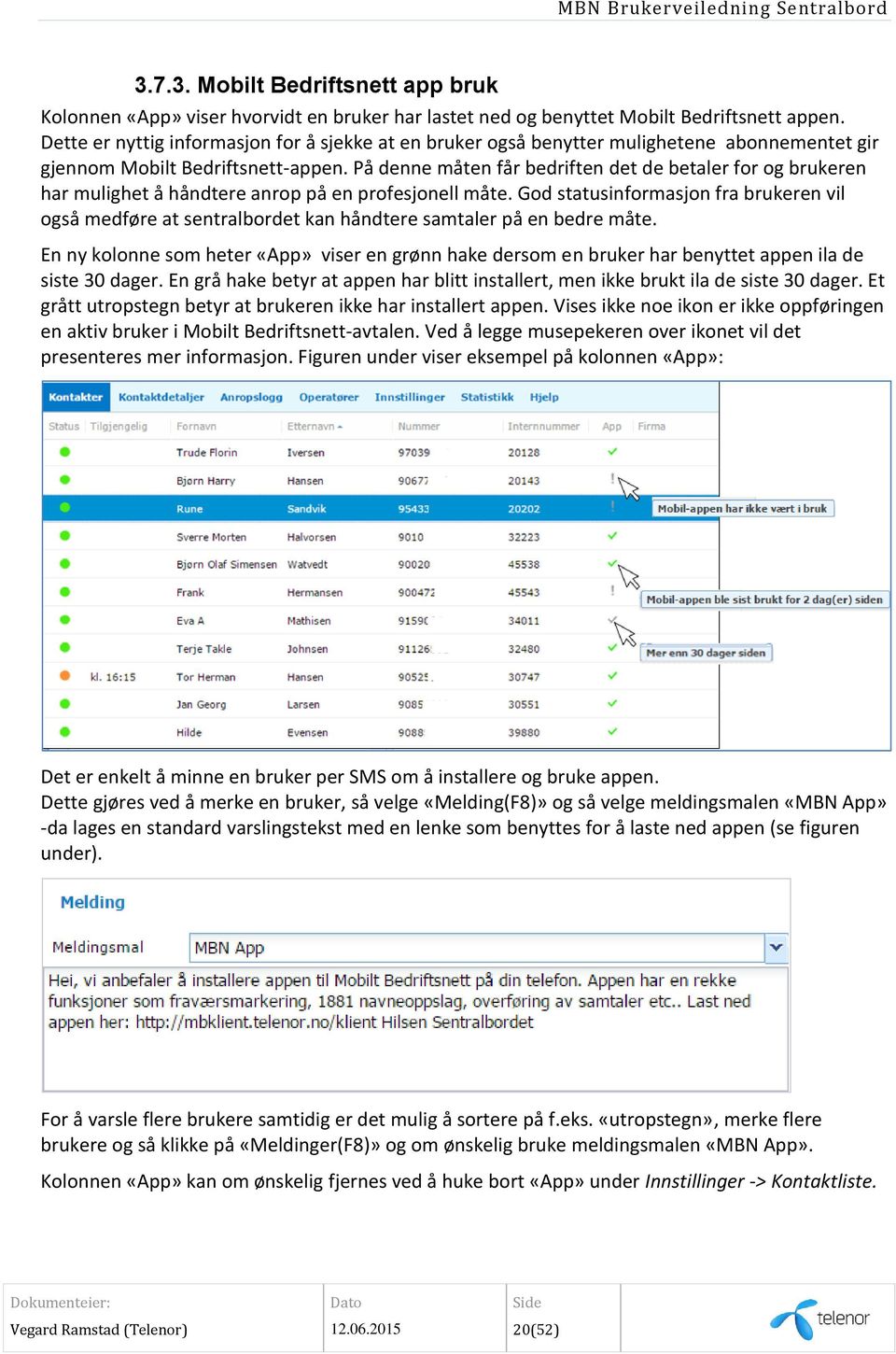 På denne måten får bedriften det de betaler for og brukeren har mulighet å håndtere anrop på en profesjonell måte.