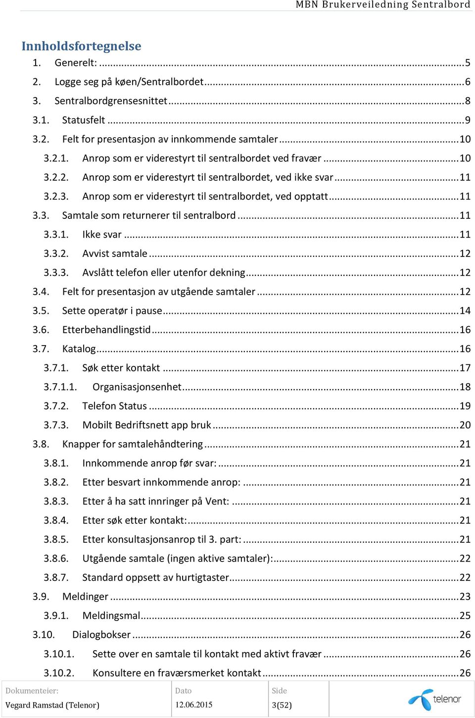 .. 11 3.3.2. Avvist samtale... 12 3.3.3. Avslått telefon eller utenfor dekning... 12 3.4. Felt for presentasjon av utgående samtaler... 12 3.5. Sette operatør i pause... 14 3.6. Etterbehandlingstid.