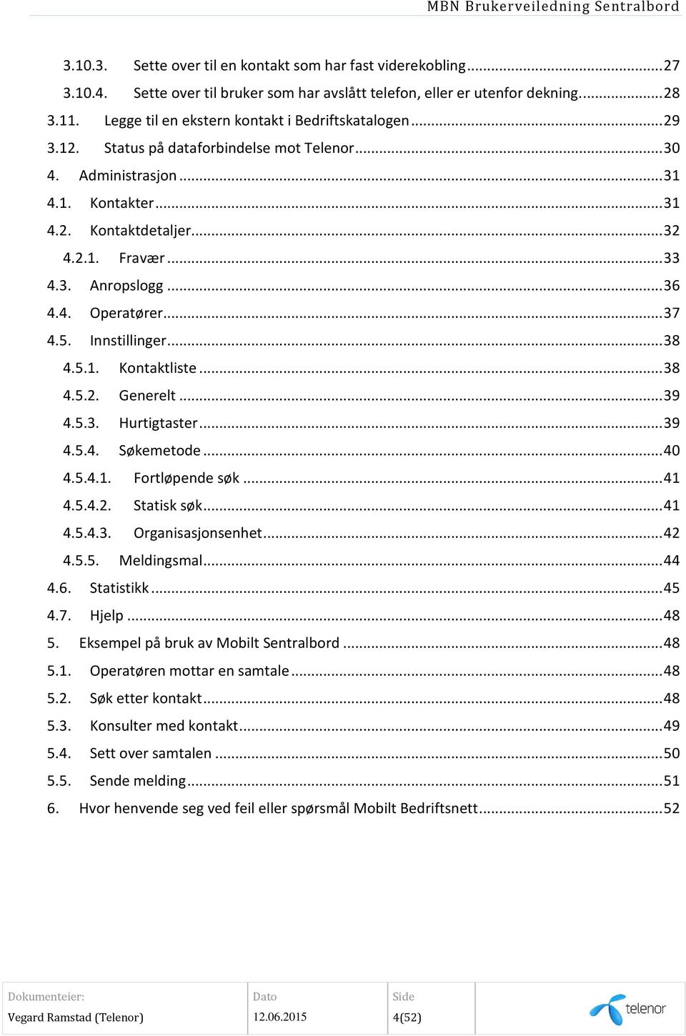 3. Anropslogg... 36 4.4. Operatører... 37 4.5. Innstillinger... 38 4.5.1. Kontaktliste... 38 4.5.2. Generelt... 39 4.5.3. Hurtigtaster... 39 4.5.4. Søkemetode... 40 4.5.4.1. Fortløpende søk... 41 4.5.4.2. Statisk søk.