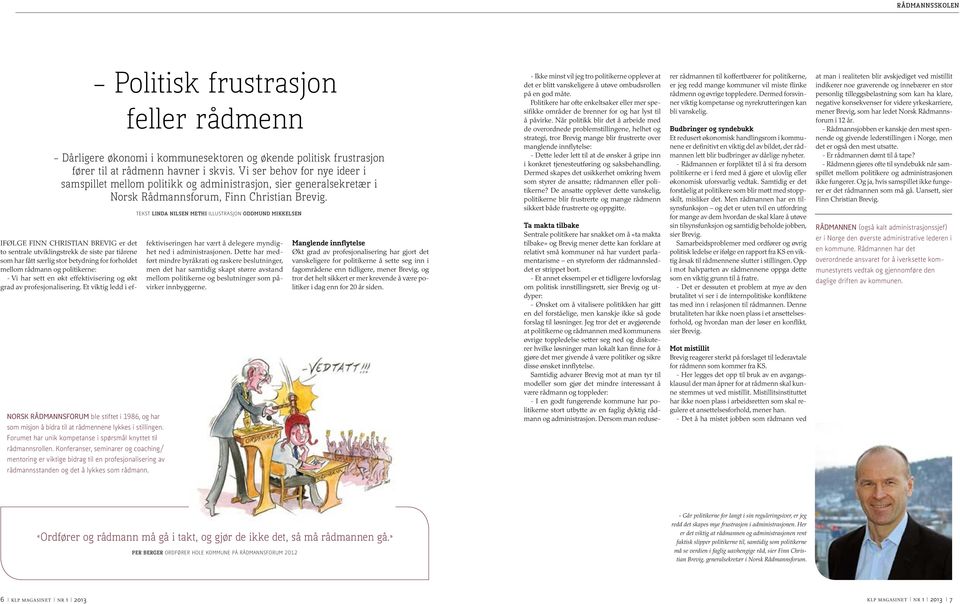 Norsk Rådmannsforum ble stiftet i 1986, og har som misjon å bidra til at rådmennene lykkes i stillingen. Forumet har unik kompetanse i spørsmål knyttet til rådmannsrollen.