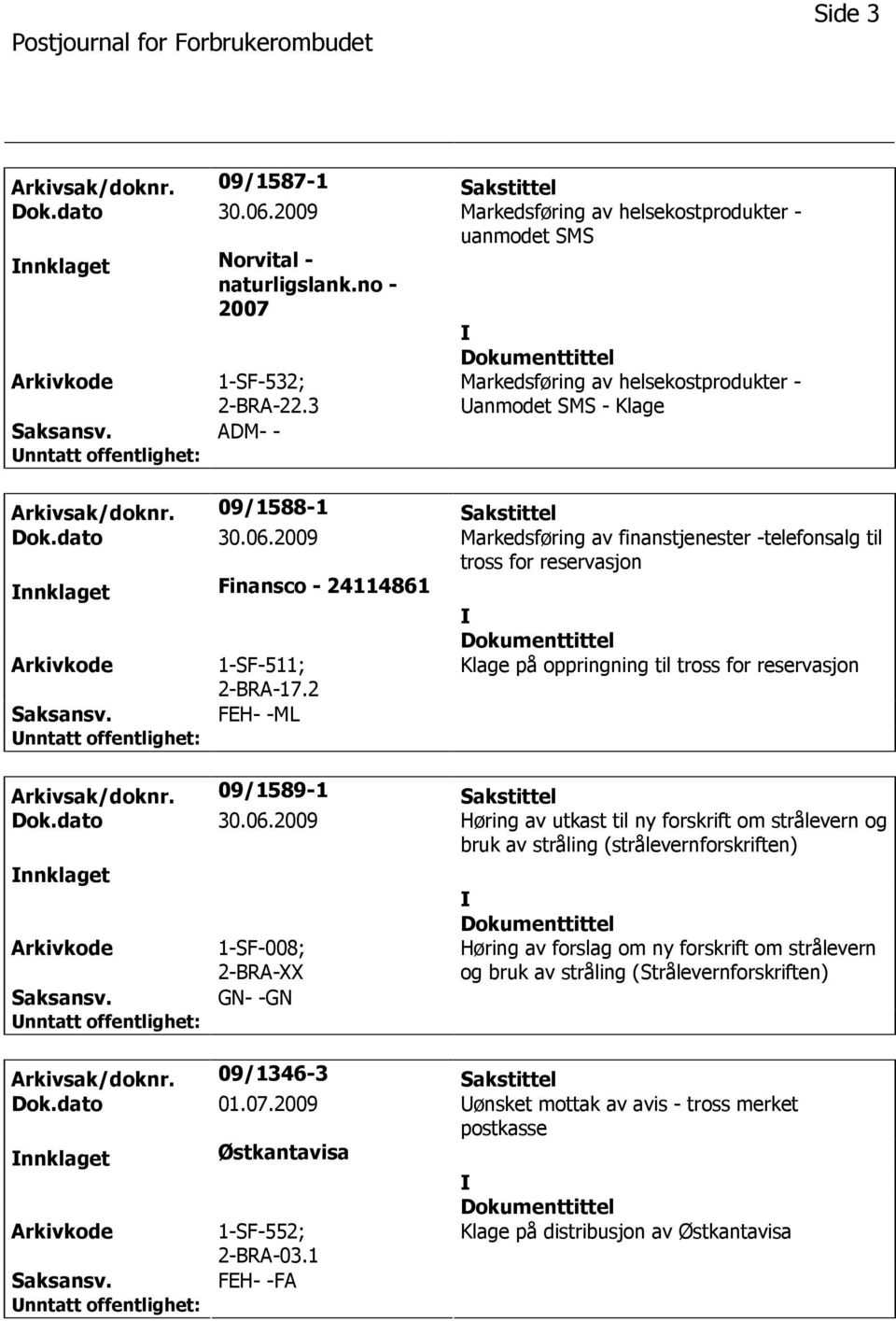 2009 Markedsføring av finanstjenester -telefonsalg til tross for reservasjon nnklaget Finansco - 24114861 1-SF-511; 2-BRA-17.2 FEH- -ML Arkivsak/doknr. 09/1589-1 Sakstittel Dok.dato 30.06.