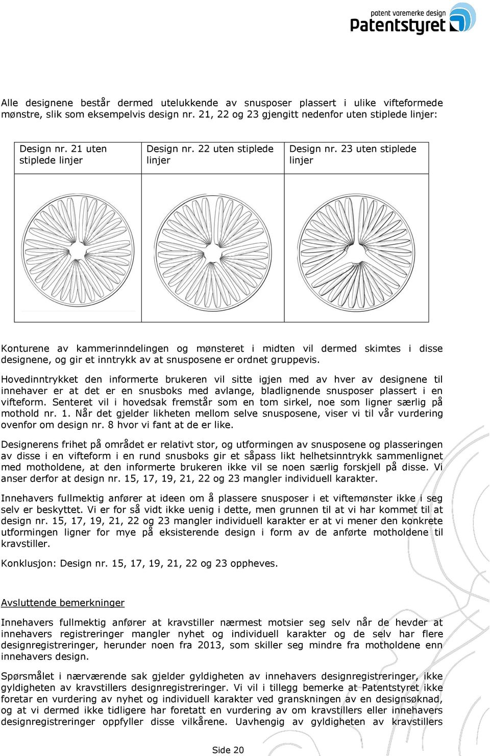 23 uten stiplede linjer Konturene av kammerinndelingen og mønsteret i midten vil dermed skimtes i disse designene, og gir et inntrykk av at snusposene er ordnet gruppevis.