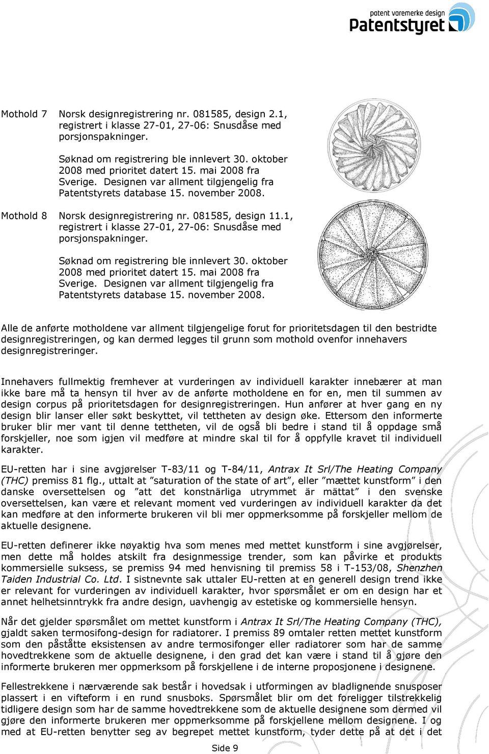 1, registrert i klasse 27-01, 27-06: Snusdåse med porsjonspakninger. Søknad om registrering ble innlevert 30. oktober 2008 med prioritet datert 15. mai 2008 fra Sverige.