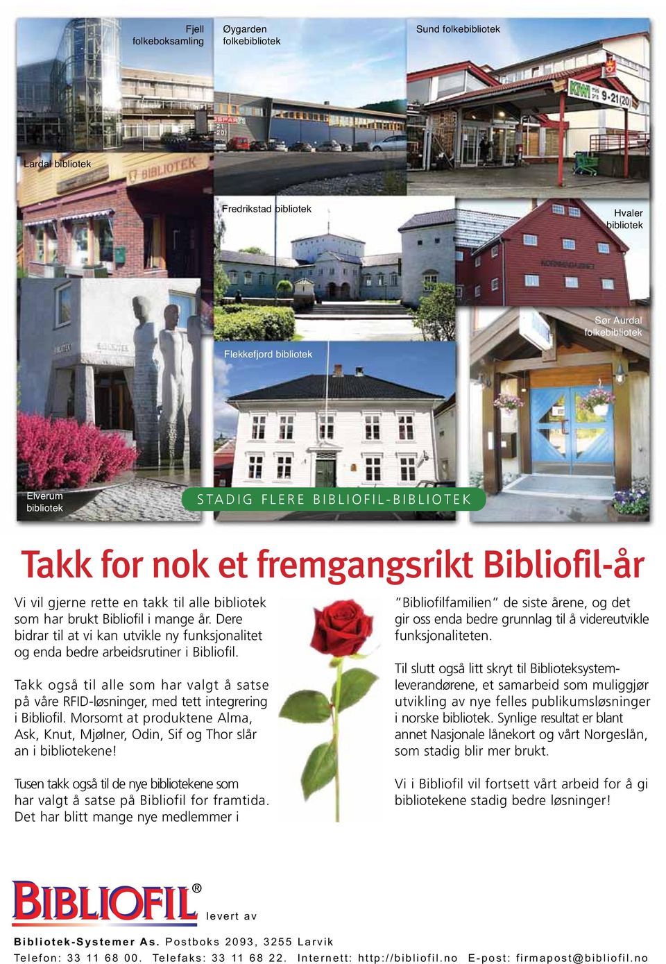 Dere bidrar til at vi kan utvikle ny funksjonalitet og enda bedre arbeidsrutiner i Bibliofil. Takk også til alle som har valgt å satse på våre RFID-løsninger, med tett integrering i Bibliofil.