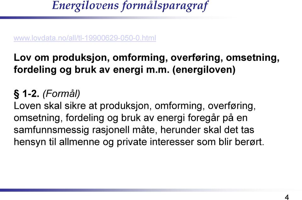 (Formål) Loven skal sikre at produksjon, omforming, overføring, omsetning, fordeling og bruk av