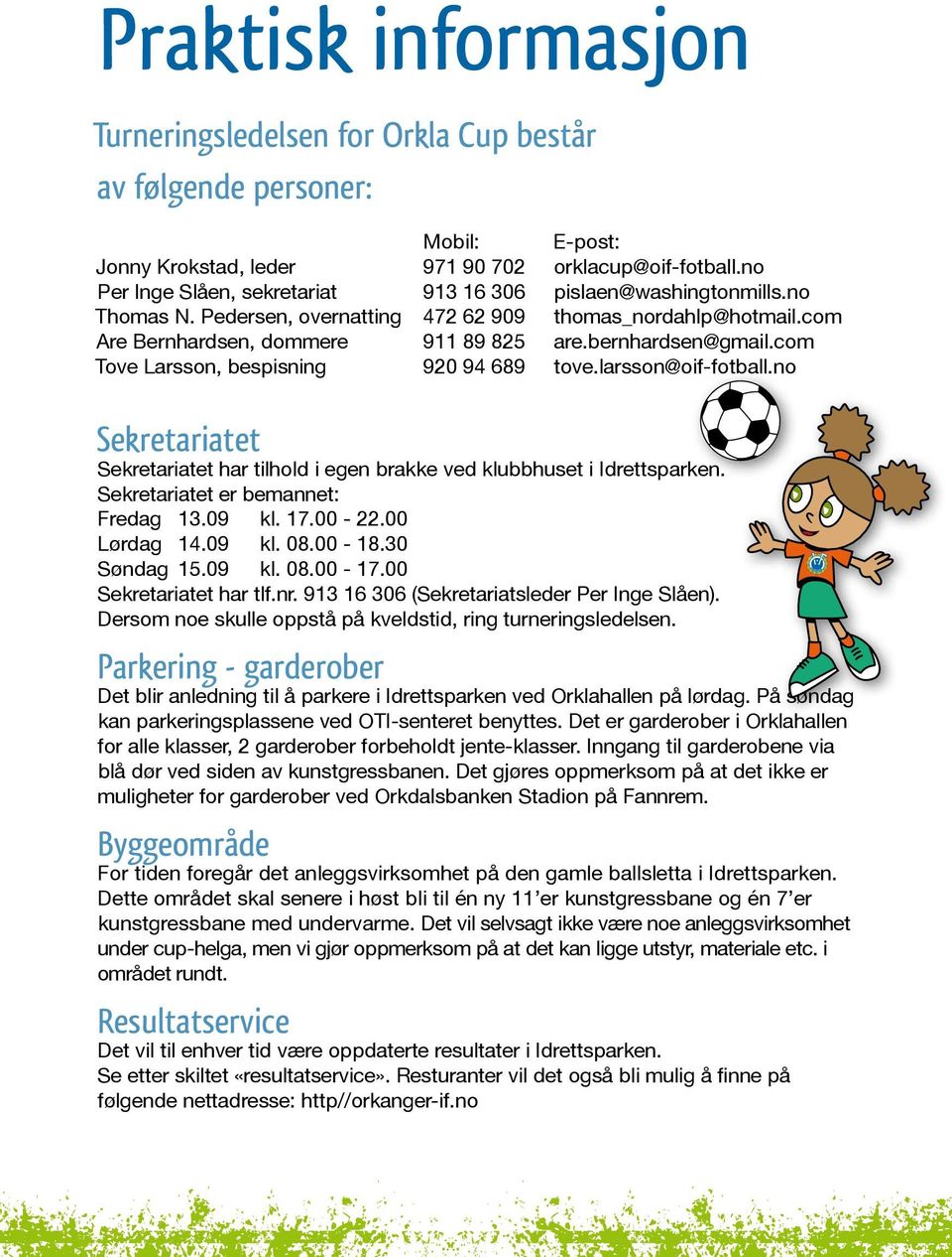 com Tove Larsson, bespisning 920 94 689 tove.larsson@oif-fotball.no Sekretariatet Sekretariatet har tilhold i egen brakke ved klubbhuset i Idrettsparken. Sekretariatet er bemannet: Fredag 13.09 kl.