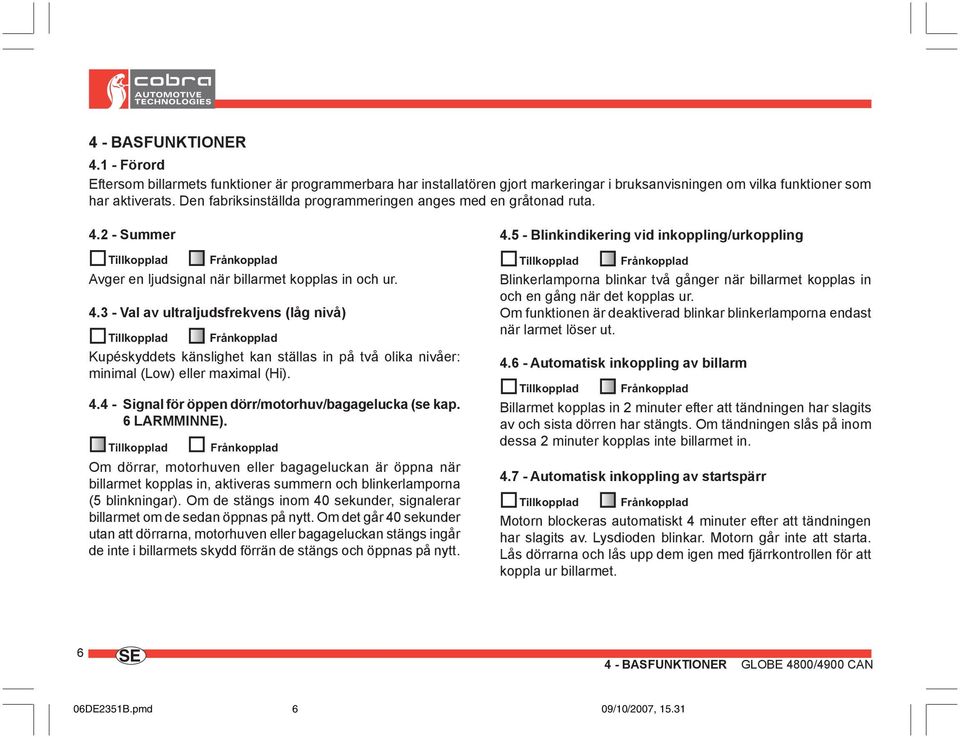 2 - Summer Tillkopplad Frånkopplad Avger en ljudsignal när billarmet kopplas in och ur. 4.