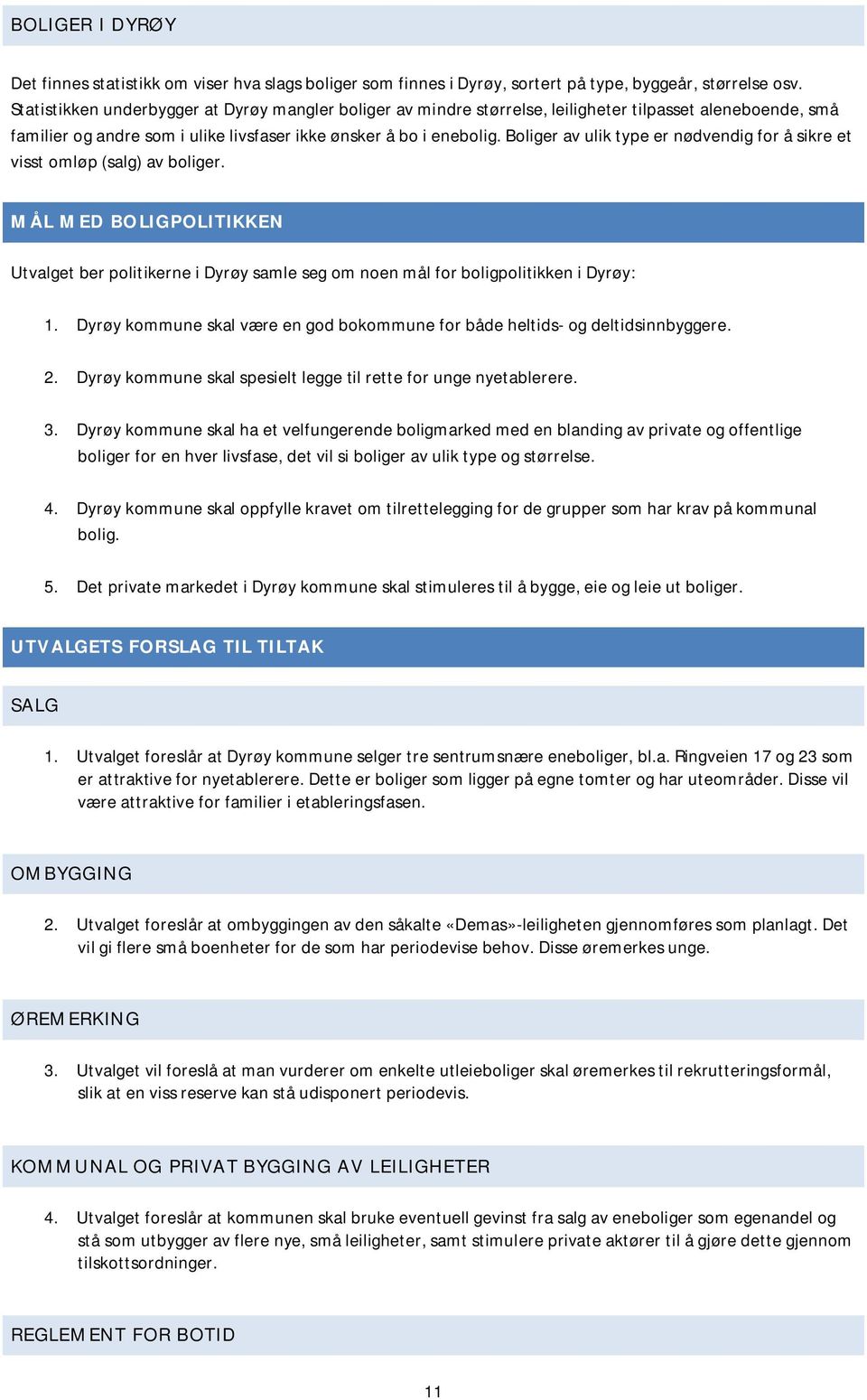 Boliger av ulik type er nødvendig for å sikre et visst omløp (salg) av boliger. MÅL MED BOLIGPOLITIKKEN Utvalget ber politikerne i Dyrøy samle seg om noen mål for boligpolitikken i Dyrøy: 1.