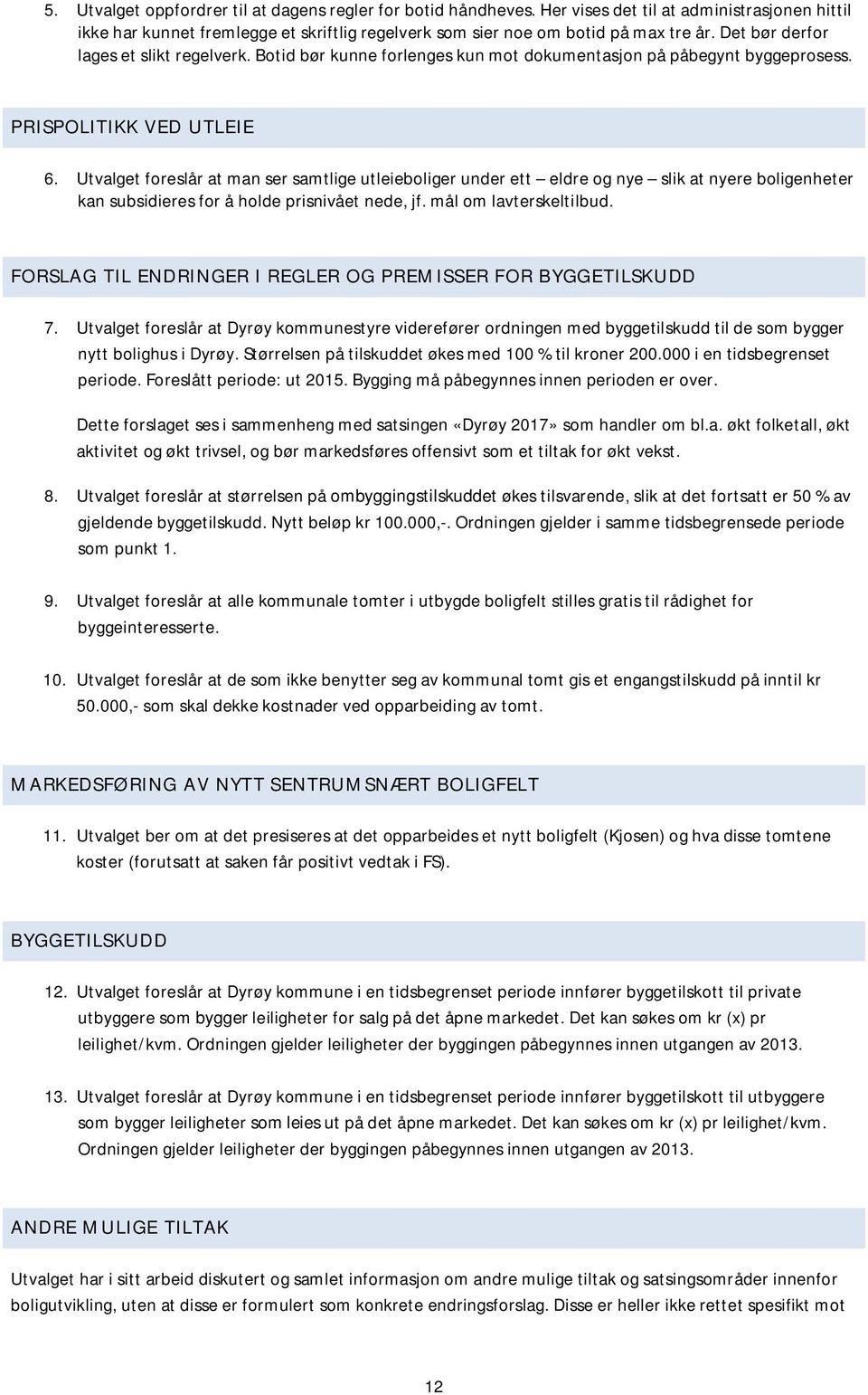 Utvalget foreslår at man ser samtlige utleieboliger under ett eldre og nye slik at nyere boligenheter kan subsidieres for å holde prisnivået nede, jf. mål om lavterskeltilbud.