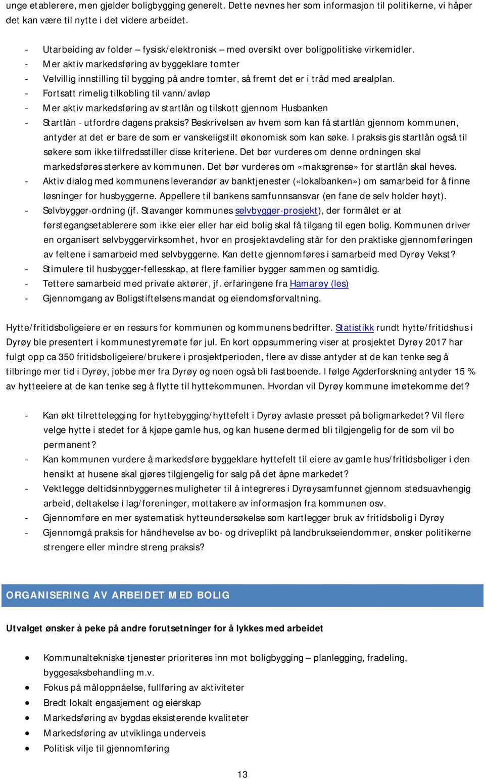 - Mer aktiv markedsføring av byggeklare tomter - Velvillig innstilling til bygging på andre tomter, så fremt det er i tråd med arealplan.