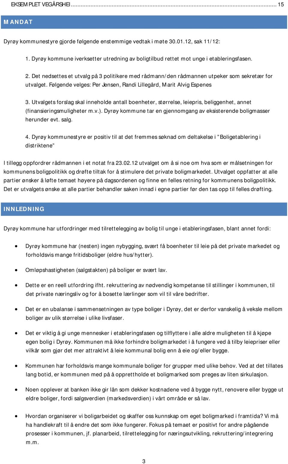 Følgende velges: Per Jensen, Randi Lillegård, Marit Alvig Espenes 3. Utvalgets forslag skal inneholde antall boenheter, størrelse, leiepris, beliggenhet, annet (finansieringsmuligheter m.v.).