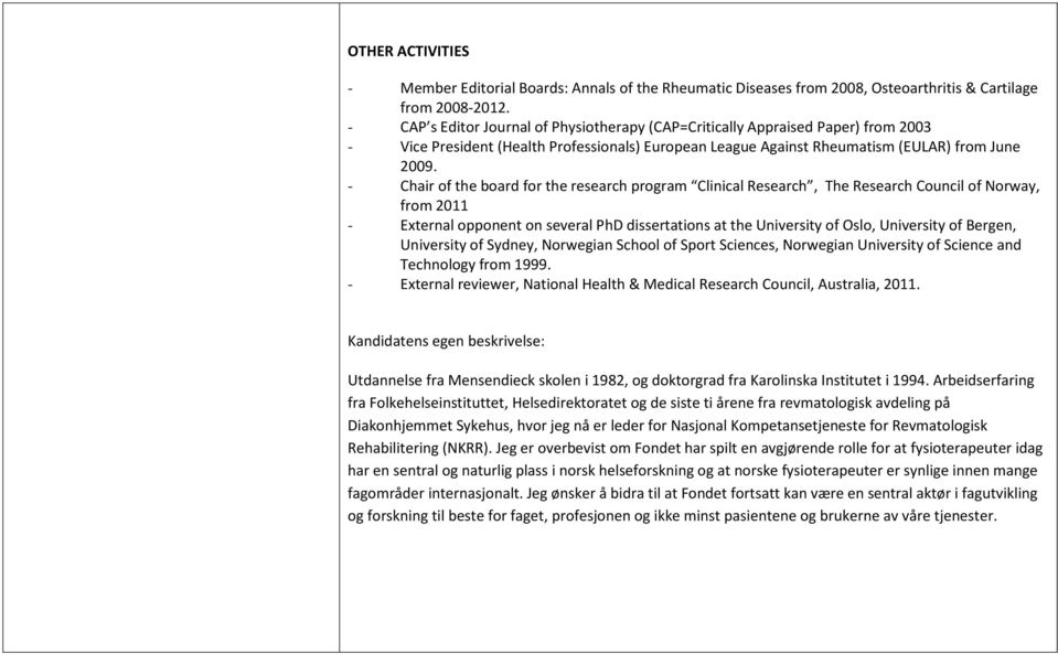 - Chair of the board for the research program Clinical Research, The Research Council of Norway, from 2011 - External opponent on several PhD dissertations at the University of Oslo, University of