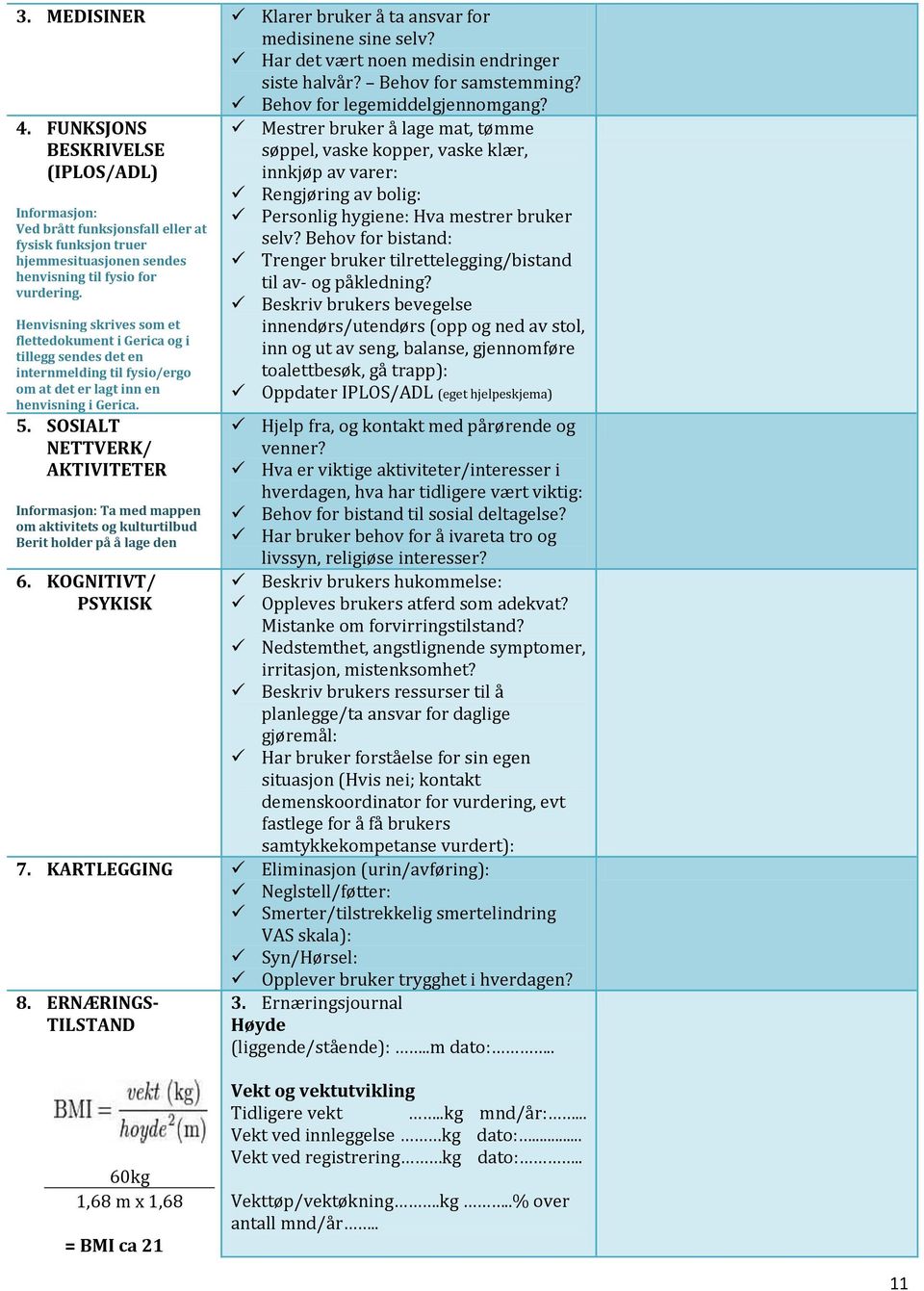 Henvisning skrives som et flettedokument i Gerica og i tillegg sendes det en internmelding til fysio/ergo om at det er lagt inn en henvisning i Gerica. 5.