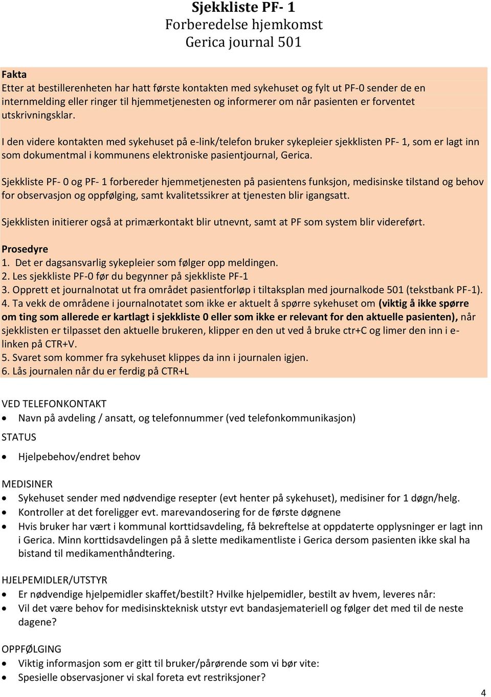 I den videre kontakten med sykehuset på e-link/telefon bruker sykepleier sjekklisten PF- 1, som er lagt inn som dokumentmal i kommunens elektroniske pasientjournal, Gerica.