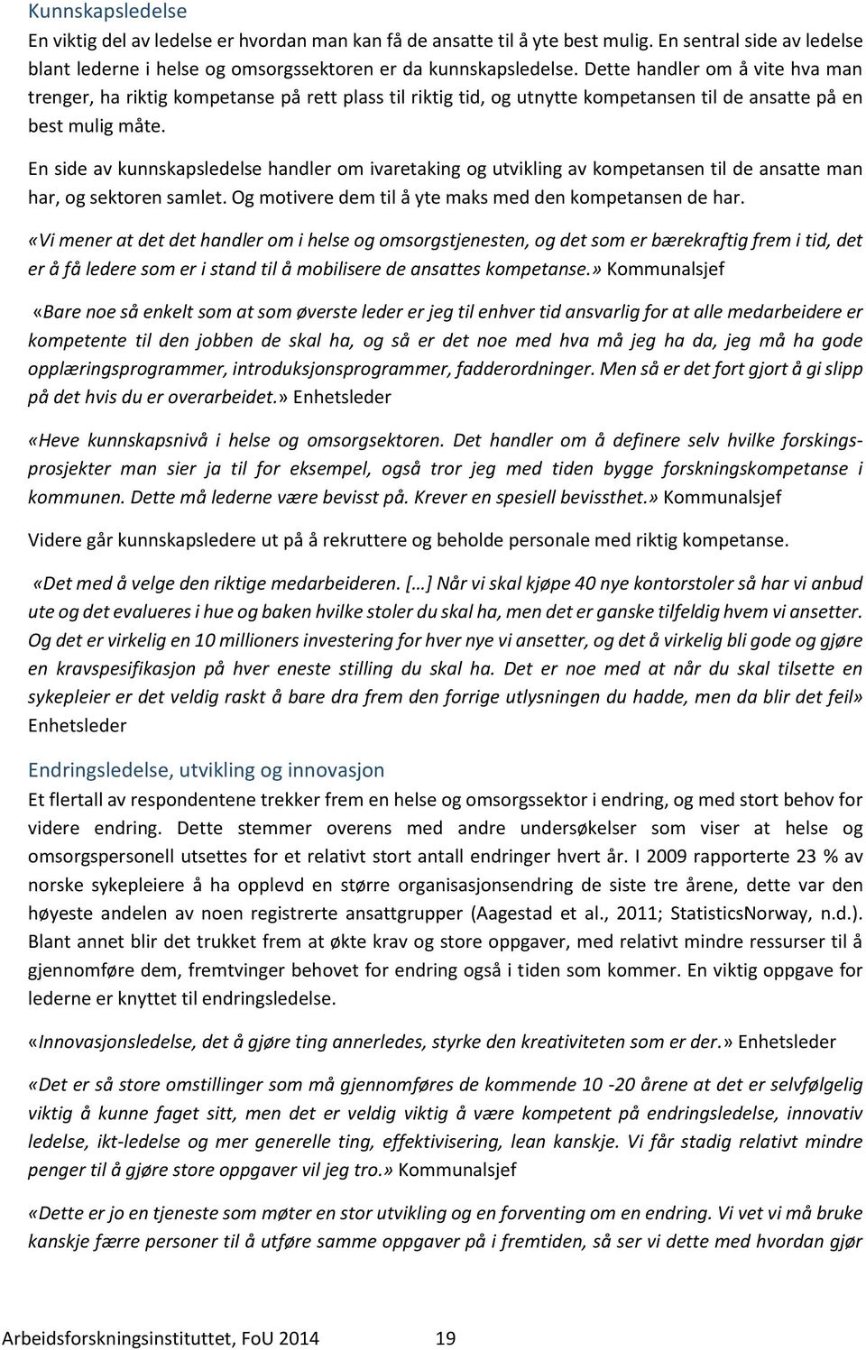 En side av kunnskapsledelse handler om ivaretaking og utvikling av kompetansen til de ansatte man har, og sektoren samlet. Og motivere dem til å yte maks med den kompetansen de har.