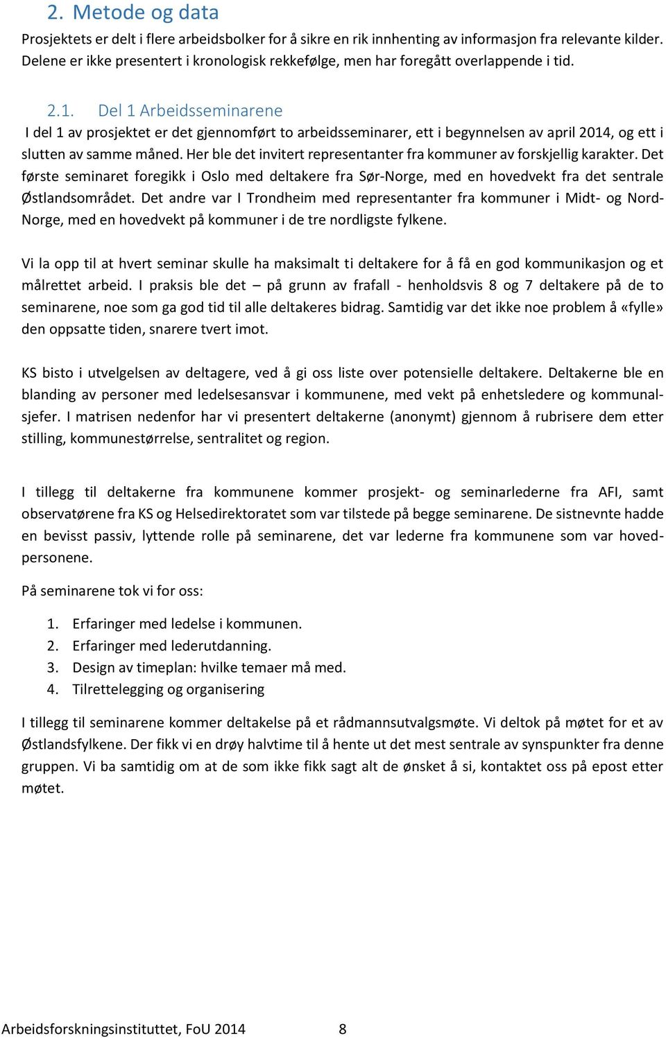 Del 1 Arbeidsseminarene I del 1 av prosjektet er det gjennomført to arbeidsseminarer, ett i begynnelsen av april 2014, og ett i slutten av samme måned.