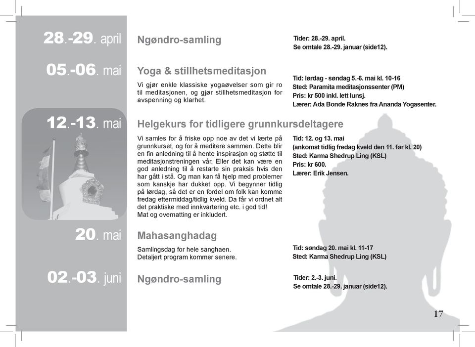 Helgekurs for tidligere grunnkursdeltagere Vi samles for å friske opp noe av det vi lærte på grunnkurset, og for å meditere sammen.