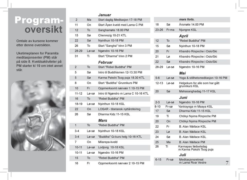 00 PM 15 Sø Chenrezig 10-21 KTL 22 Sø Nyinthun 10-18 PM 26 To Start "Sangha" trinn 3 PM 28-29 Lø-sø Ngøndro 10-16 PM 31 Ti Start "Dharma" trinn 2 PM Februar 2 To Start "Rebel Buddha" PM 5 Sø Intro