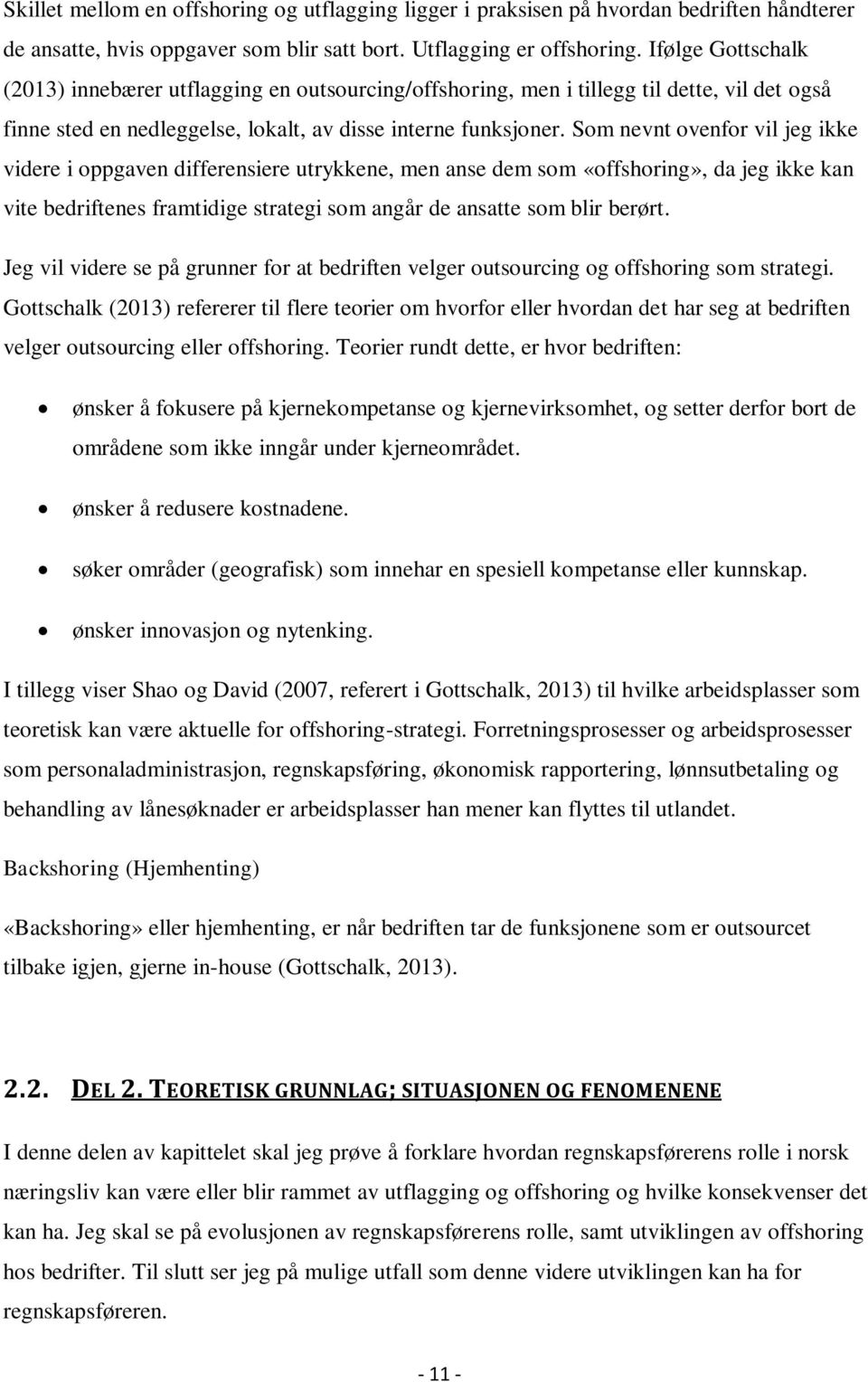 Som nevnt ovenfor vil jeg ikke videre i oppgaven differensiere utrykkene, men anse dem som «offshoring», da jeg ikke kan vite bedriftenes framtidige strategi som angår de ansatte som blir berørt.