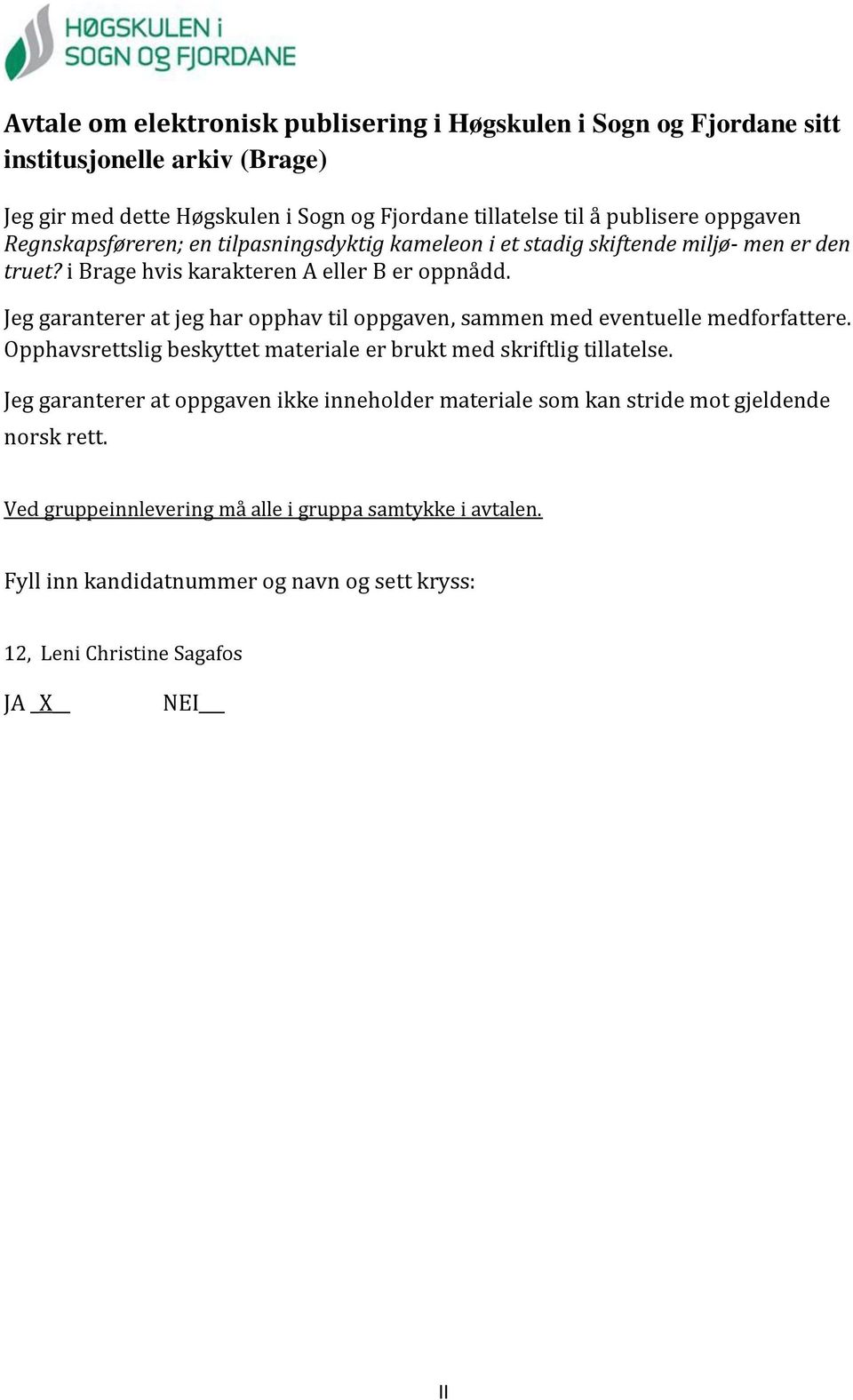 Jeg garanterer at jeg har opphav til oppgaven, sammen med eventuelle medforfattere. Opphavsrettslig beskyttet materiale er brukt med skriftlig tillatelse.