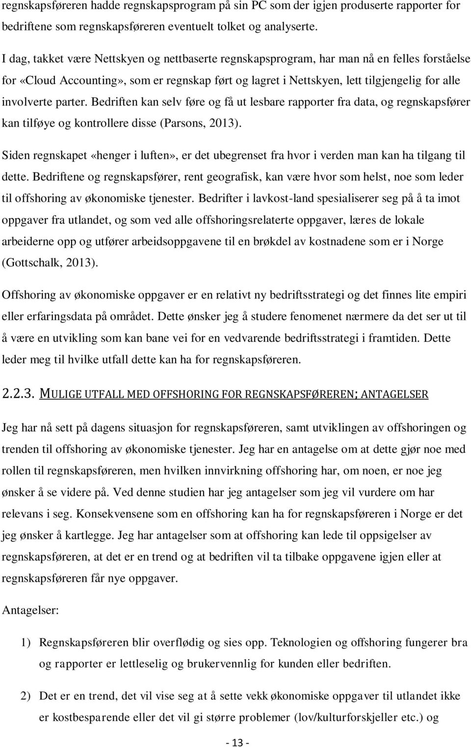 parter. Bedriften kan selv føre og få ut lesbare rapporter fra data, og regnskapsfører kan tilføye og kontrollere disse (Parsons, 2013).