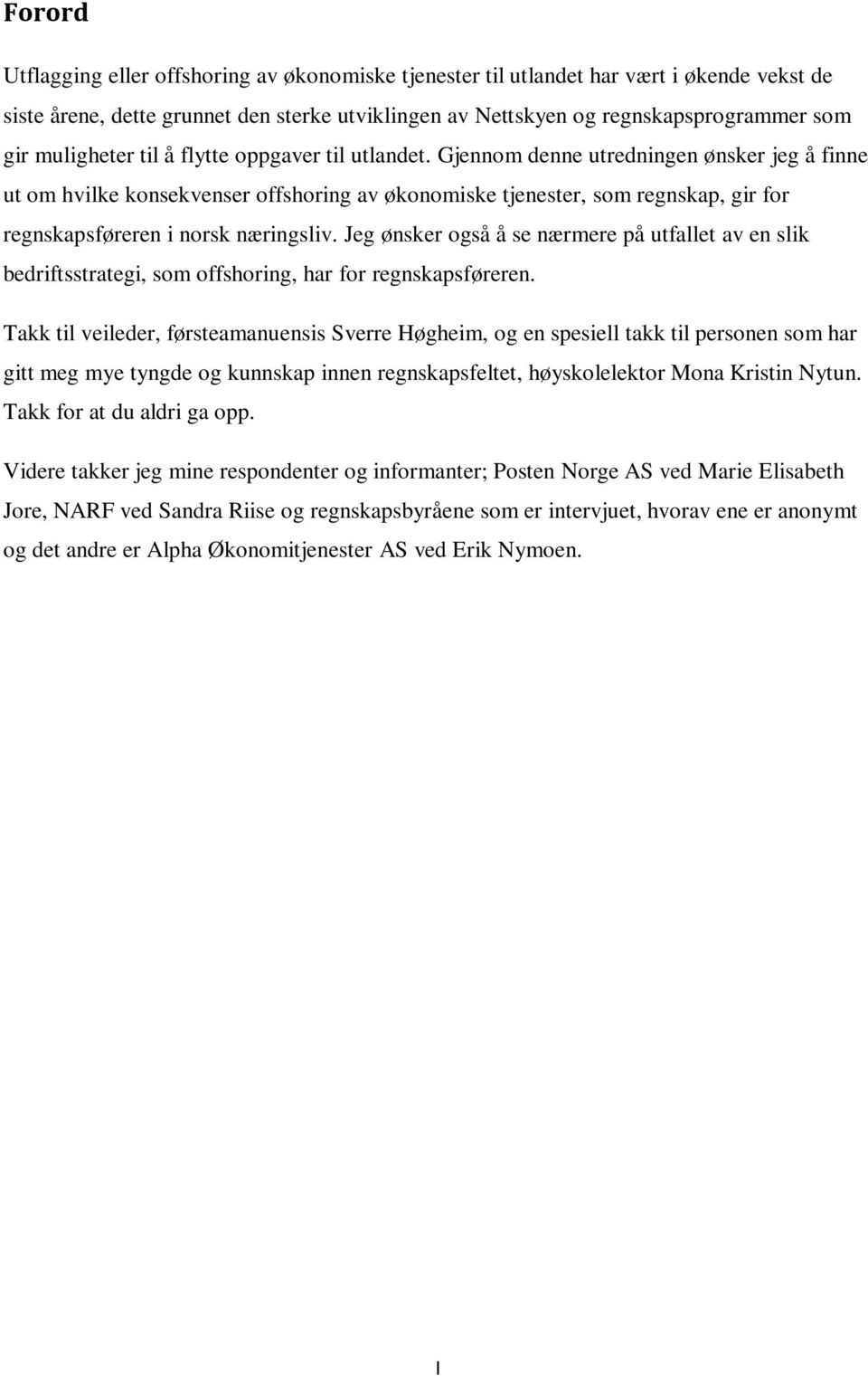 Gjennom denne utredningen ønsker jeg å finne ut om hvilke konsekvenser offshoring av økonomiske tjenester, som regnskap, gir for regnskapsføreren i norsk næringsliv.