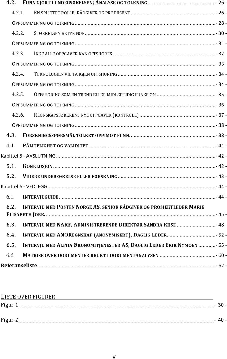 ..- 34-4.2.5. OFFSHORING SOM EN TREND ELLER MIDLERTIDIG FUNKSJON...- 35 - OPPSUMMERING OG TOLKNING...- 36-4.2.6. REGNSKAPSFØRERENS NYE OPPGAVER (KONTROLL)...- 37 - OPPSUMMERING OG TOLKNING...- 38-4.3. FORSKNINGSSPØRSMÅL TOLKET OPPIMOT FUNN.