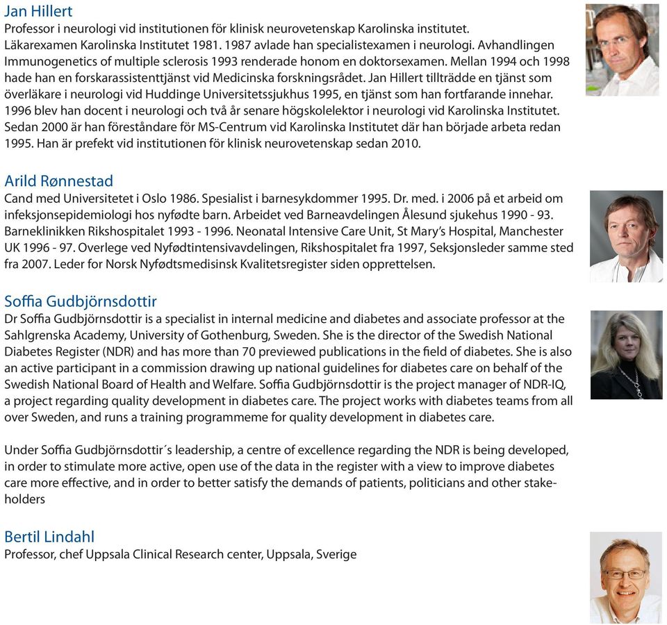 Jan Hillert tillträdde en tjänst som överläkare i neurologi vid Huddinge Universitetssjukhus 1995, en tjänst som han fortfarande innehar.